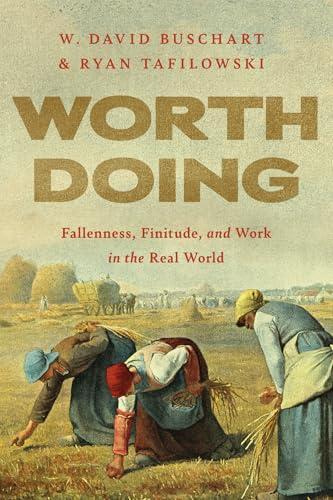 Worth Doing: Fallenness, Finitude, and Work in the Real World (Paperback)