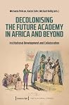 Decolonising the Future Academy in Africa and Beyond: Institutional Development and Collaboration (Postcolonial Studies) Decolonising the Future Academy in Africa and Beyond: Institutional Development and Collaboration (Postcolonial Studies)