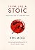 Think Like a Stoic: The Ancient Path to a Life Well Lived