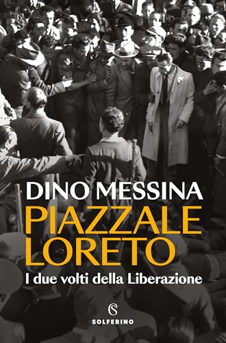 Piazzale Loreto: I due volti della Liberazione (Italian Edition)