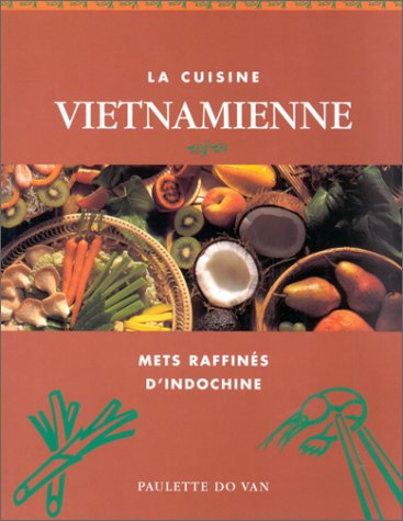 La Cuisine Vietnamienne. Mets raffinés d'Indochine