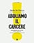 Aboliamo il carcere: Immaginare un futuro senza prigioni