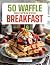 50 WAFFLE RECIPES FOR BREAK...