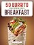 50 BURRITO RECIPES FOR BREA...