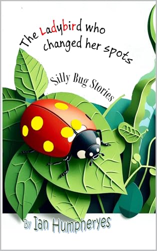 The Ladybird who changed her spots (Silly Bug Stories Book 1)