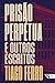 Prisão perpétua e outros escritos by Tiago Ferro