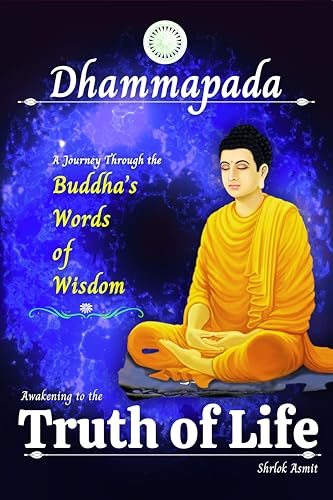Dhammapada: Awakening to the Truth of Life: A Journey Through the Buddha’s Words of Wisdom (Voices of Eastern philosophy Book 4)