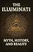The Illuminati: Myth, Histo...