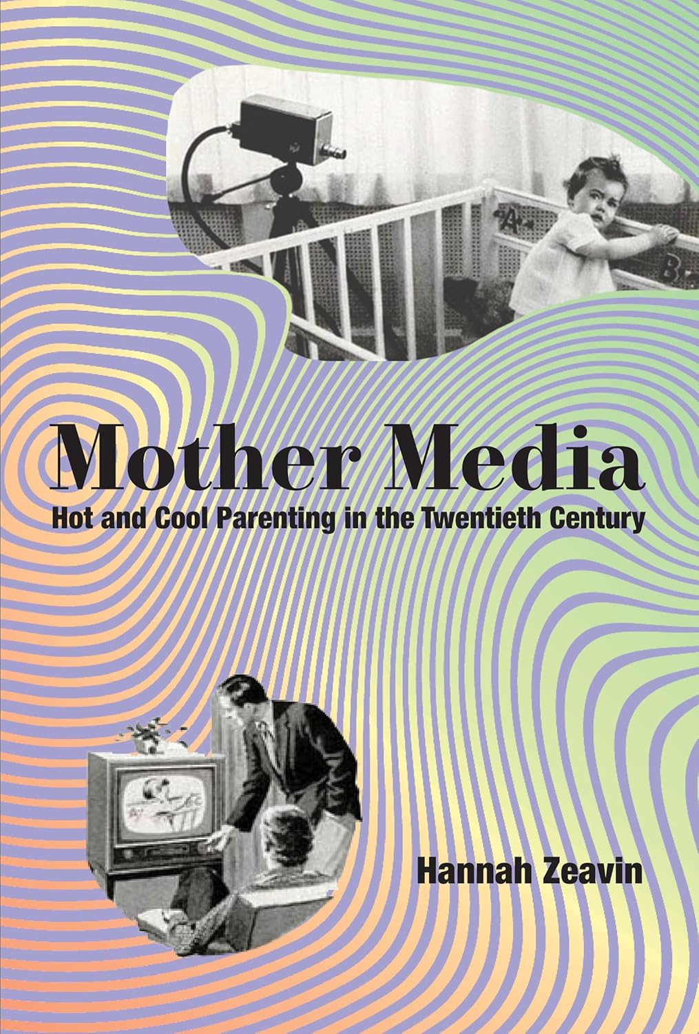Mother Media: Hot and Cool Parenting in the Twentieth Century (Hardcover)