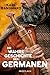 Die wahre Geschichte der Germanen: Die faszinierende Lebenswelt der Germanen jenseits von Mythos und völkischer Ideologie (German Edition)