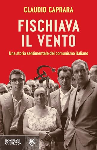 Fischiava il vento: Una storia sentimentale del comunismo italiano (Kindle Edition)
