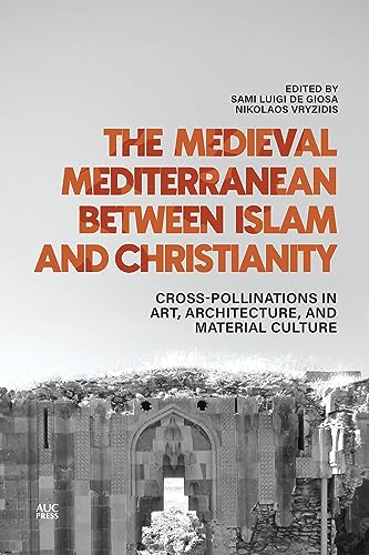 The Medieval Mediterranean between Islam and Christianity: Crosspollinations in Art, Architecture, and Material Culture (Kindle Edition)