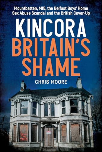 Kincora: Britain's Shame - Mountbatten, MI5, the Belfast Boys’ Home Sex Abuse Scandal and the British Cover Up (Paperback)