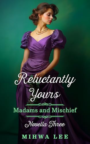Reluctantly Yours (Madams and Mischief, #3)