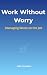 Work Without Worry: Managin...