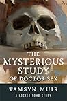 The Mysterious Study of Doctor Sex by Tamsyn Muir