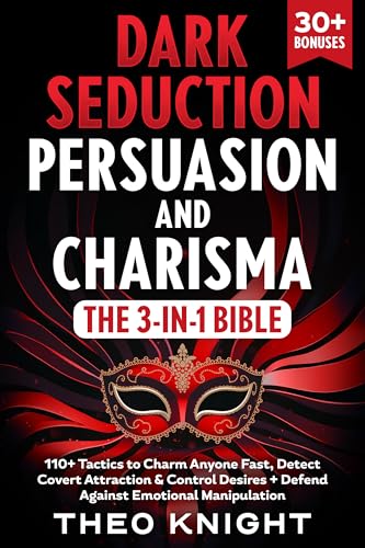 Dark Seduction, Persuasion & Charisma - The 3-in-1 Bible: 110+ Tactics to Charm Anyone Fast, Detect Covert Attraction & Control Desires + Defend Against Emotional Manipulation (Puppet Master Defense)