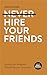 Never Hire Your Friends: Leading Your Workplace Through Genuine Connection