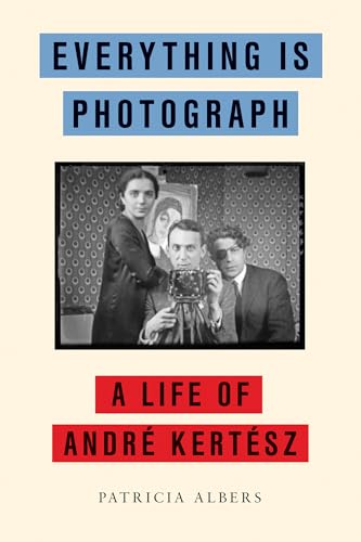 Everything Is Photograph: A Life of André Kertész (Hardcover)