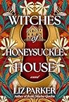 Witches of Honeysuckle House by Liz    Parker