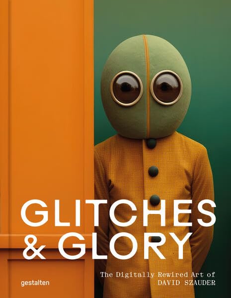 Glitches & Glory: The Digitally Rewired Art of David Szauder (Hardcover)