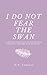 I DO NOT FEAR THE SWAN: A C...