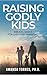 Raising Godly Kids: Biblica...