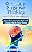 Overcome Negative Thinking and Unlock Inner Peace by ELISE HARTWELL