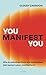 You Manifest You: Wie du selbstbestimmt und authentisch dein bestes Leben manifestierst - Mithilfe von Selbsterkenntnis, Neurowissenschaft und einem ... ... wirksam manifestieren (German Edition)
