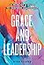 Grace and Leadership: A Nobody's Guide to Inspired Leadership