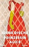 Prinzessin Alice: Roman | Das tragische Leben einer schillernden Prinzessin! (German Edition)