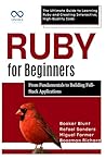 Ruby for Beginners, From Fundamentals to Building Full-Stack Applications: The Ultimate Guide to Learning Ruby and Creating Interactive, High-Quality Code (Ruby on Rails)