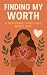 Finding My Worth: A Teen's ...