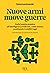 Nuove armi nuove guerre. Dalla bomba atomica all'intelligenza artificiale, come stanno cambiando i conflitti oggi