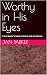 Worthy in His Eyes: A God S...