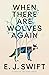 When There Are Wolves Again by E.J. Swift