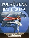 The Polar Bear and the Ballerina by Eric Velásquez