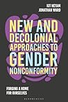 New and Decolonial Approaches to Gender Nonconformity: Forging A Home For Ourselves