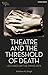 Theatre and the Threshold of Death: Lectures on the Dying Arts (Thinking Through Theatre)