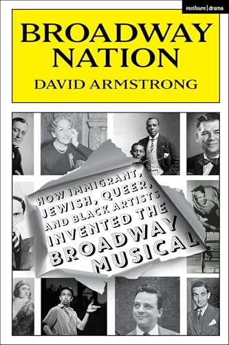 Broadway Nation: How Immigrant, Jewish, Queer, and Black Artists invented the Broadway Musical (Hardcover)
