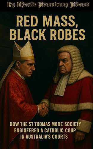 Red Mass, Black Robes: How the St Thomas More Society Engineered a Catholic Coup in Australia's Courts (Kindle Edition)