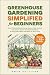 Greenhouse Gardening Simplified for Beginners by Gwen Sullivan