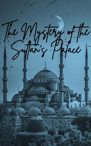 The Mystery of the Sultan’s Palace: Fiction story (THRILLER MYSTERY Veil of Shadows Book 1)