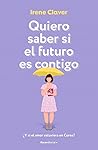 Quiero saber si el futuro es contigo by Irene Claver Gómez