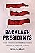 Backlash Presidents: From Transformative to Reactionary Leaders in American History