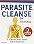 Parasite Cleanse for Humans: It's Not in Your Head, It's in Your Gut! The 3-Phase Flush Protocol for Natural Gut Balance When Traditional Approaches Haven't Worked