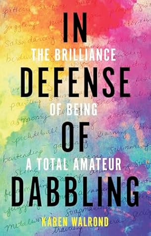 In Defense of Dabbling: The Brilliance of Being a Total Amateur
