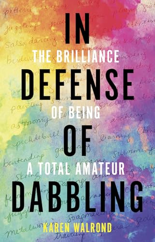 In Defense of Dabbling: The Brilliance of Being a Total Amateur (Hardcover)