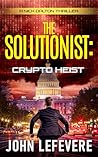 The Solutionist: Crypto Heist (A Nick Dalton Thriller Book 1)