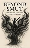 Beyond Smut: The Art and Evolution of Erotic Fantasy: An Analysis of the Art, Evolution, and Legitimacy of Erotic Fantasy (The Manifestos #1) Beyond Smut: The Art and Evolution of Erotic Fantasy: An Analysis of the Art, Evolution, and Legitimacy of Erotic Fantasy (The Manifestos #1)
